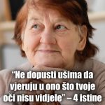 “Ne dopusti ušima da vjeruju u ono što tvoje oči nisu vidjele” – 4 istine koje kasno shvatimo “Ne dopusti ušima da vjeruju u ono što tvoje oči nisu vidjele” – 4 istine koje kasno shvatimo - featured image